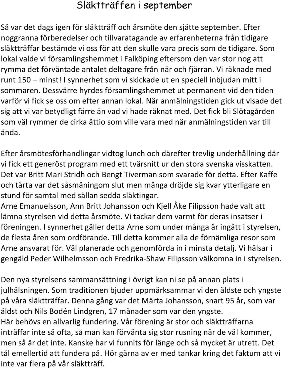 Som lokal valde vi församlingshemmet i Falköping eftersom den var stor nog att rymma det förväntade antalet deltagare från när och fjärran. Vi räknade med runt 150 minst!