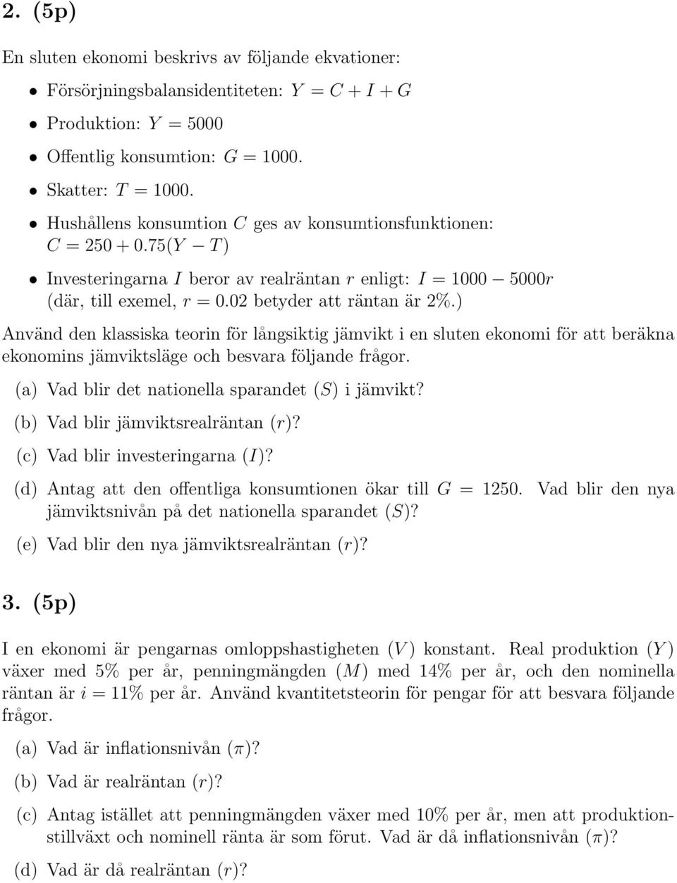 ) Använd den klassiska teorin för långsiktig jämvikt i en sluten ekonomi för att beräkna ekonomins jämviktsläge och besvara följande frågor. (a) Vad blir det nationella sparandet (S) i jämvikt?