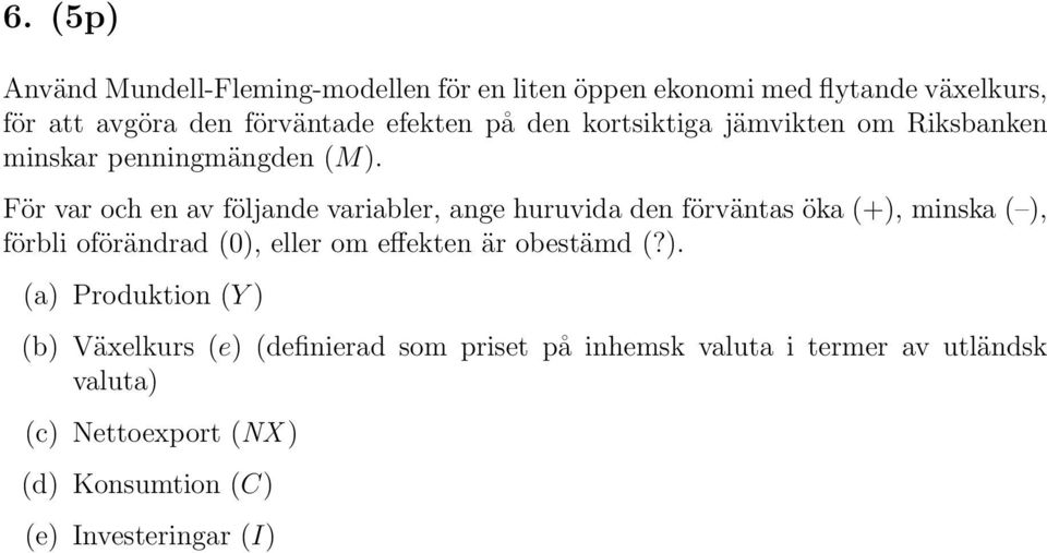 För var och en av följande variabler, ange huruvida den förväntas öka (+), minska ( ), förbli oförändrad (0), eller om effekten