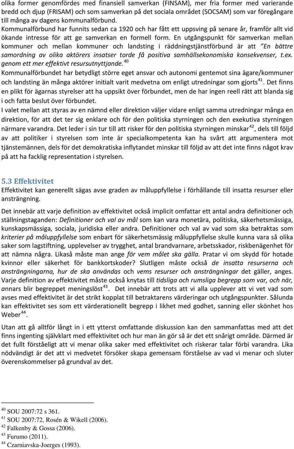 En utgångspunkt för samverkan mellan kommuner och mellan kommuner och landsting i räddningstjänstförbund är att En bättre samordning av olika aktörers insatser torde få positiva samhällsekonomiska