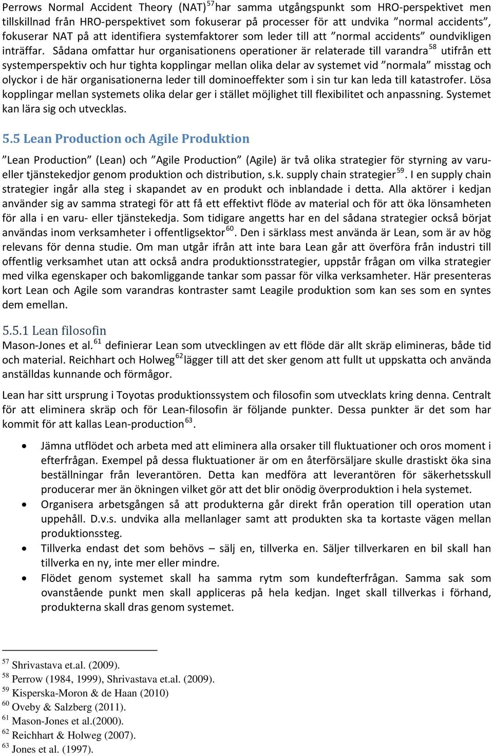 Sådana omfattar hur organisationens operationer är relaterade till varandra 58 utifrån ett systemperspektiv och hur tighta kopplingar mellan olika delar av systemet vid normala misstag och olyckor i