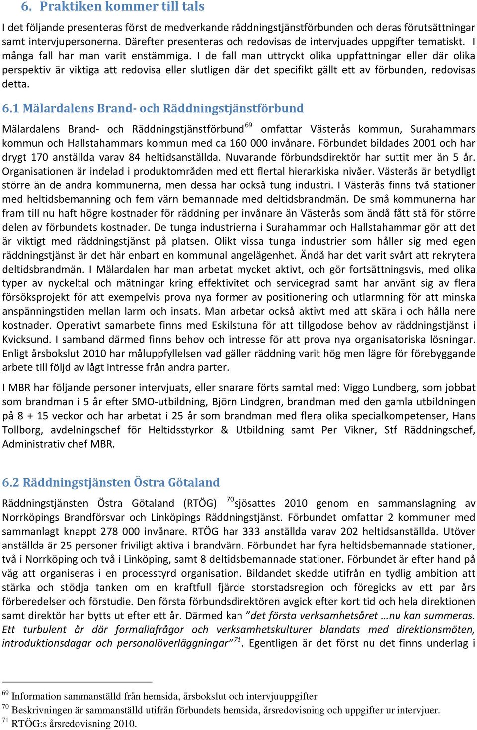 I de fall man uttryckt olika uppfattningar eller där olika perspektiv är viktiga att redovisa eller slutligen där det specifikt gällt ett av förbunden, redovisas detta. 6.