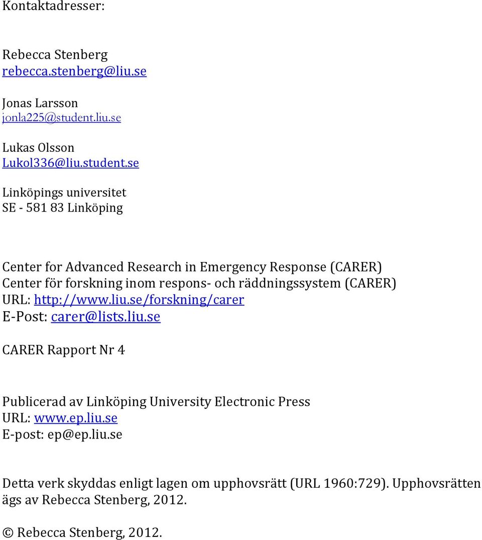 s e Linköpings universitet SE 581 83 Linköping Center for Advanced Research in Emergency Response (CARER) Center för forskning inom respons och