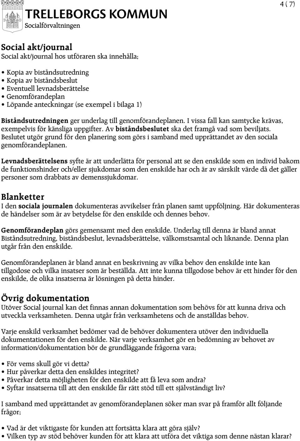 Beslutet utgör grund för den planering som görs i samband med upprättandet av den sociala genomförandeplanen.