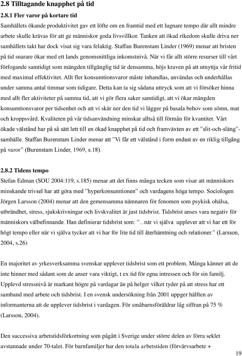 Staffan Burenstam Linder (1969) menar att bristen på tid snarare ökar med ett lands genomsnittliga inkomstnivå.