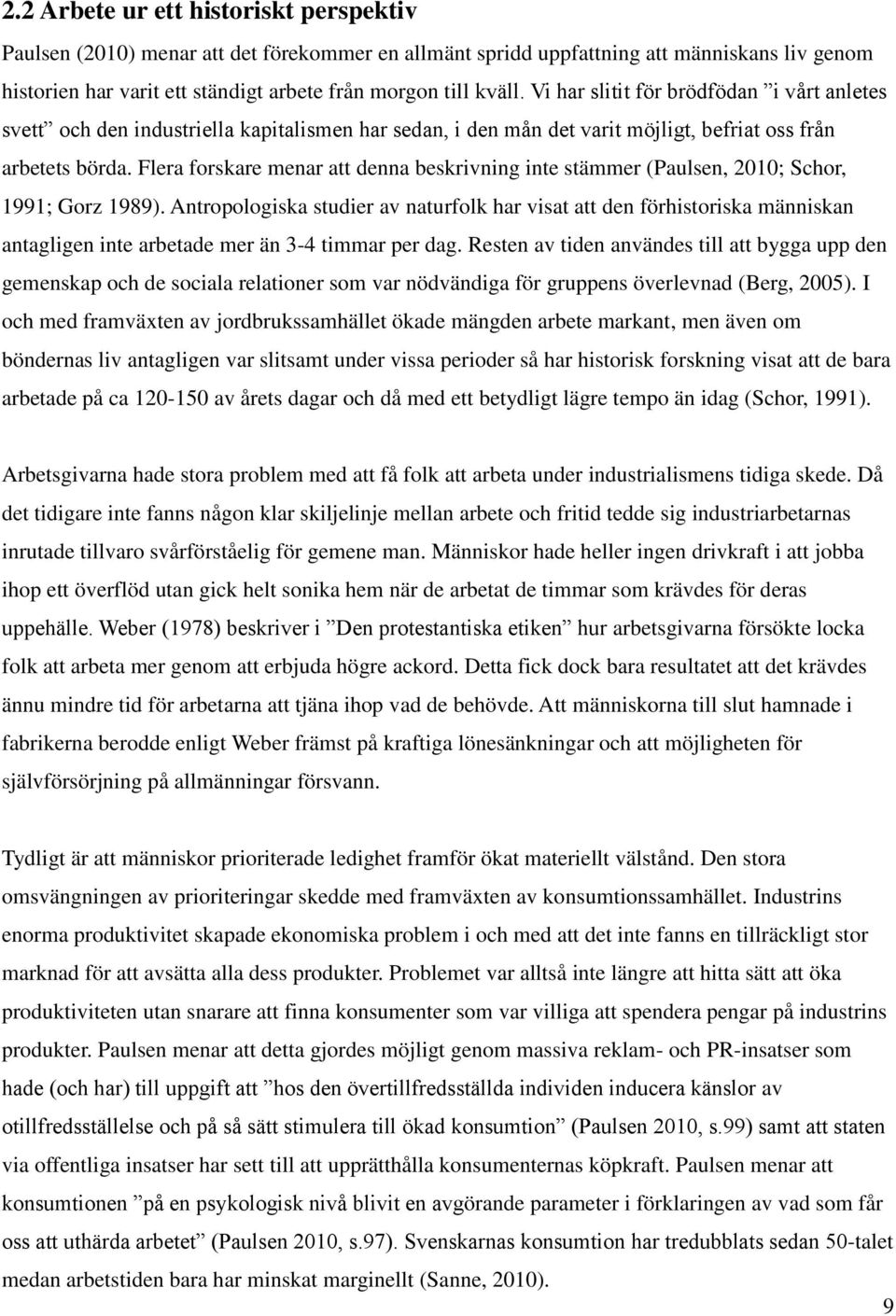 Flera forskare menar att denna beskrivning inte stämmer (Paulsen, 2010; Schor, 1991; Gorz 1989).