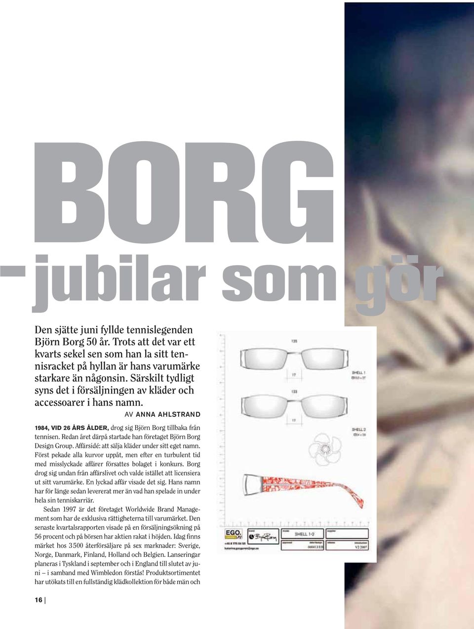 Redan året därpå startade han företaget Björn Borg Design Group. Affärsidé: att sälja kläder under sitt eget namn.