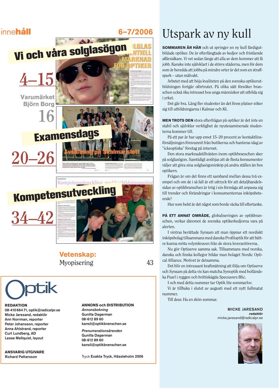 Examensdags Kompetensutveckling Vetenskap: Myopisering 43 ANNONS och DISTRIBUTION Annonsbokning Gunilla Dagerman 08-612 89 60 kansli@optikbranschen.