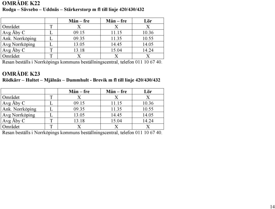 24 OMRÅDE K23 Rödkärr Hultet Mjälnäs Dammhult - Brevik m fl till linje 420/430/432 Avg Åby C L 09.15 11.