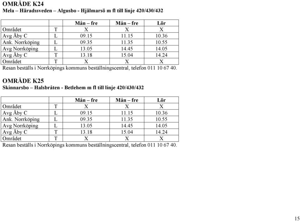 24 OMRÅDE K25 Skinnarsbo Halsbråten - Betlehem m fl till linje 420/430/432 Avg Åby C L 09.15 11.15 10.