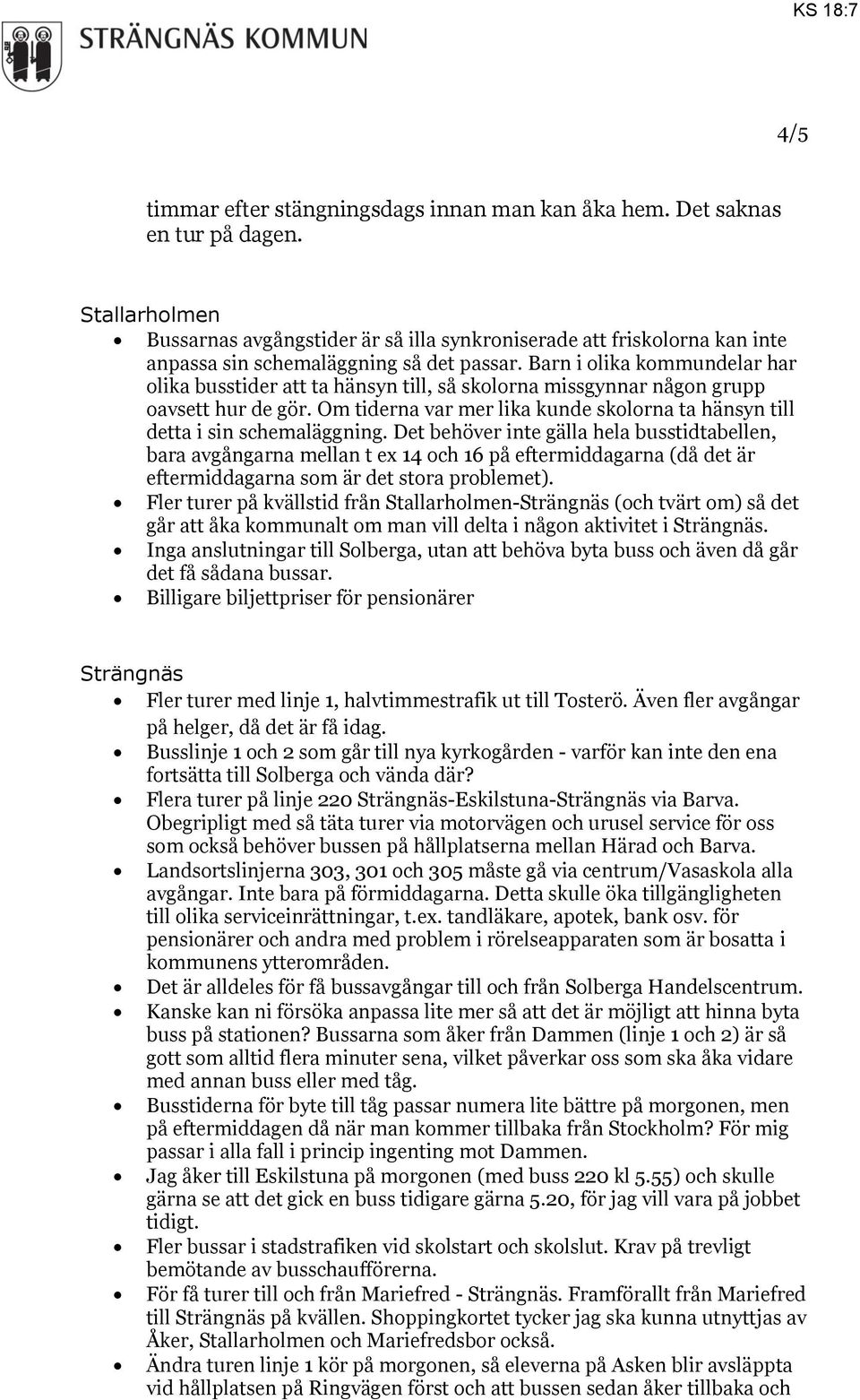 Barn i olika kommundelar har olika busstider att ta hänsyn till, så skolorna missgynnar någon grupp oavsett hur de gör.