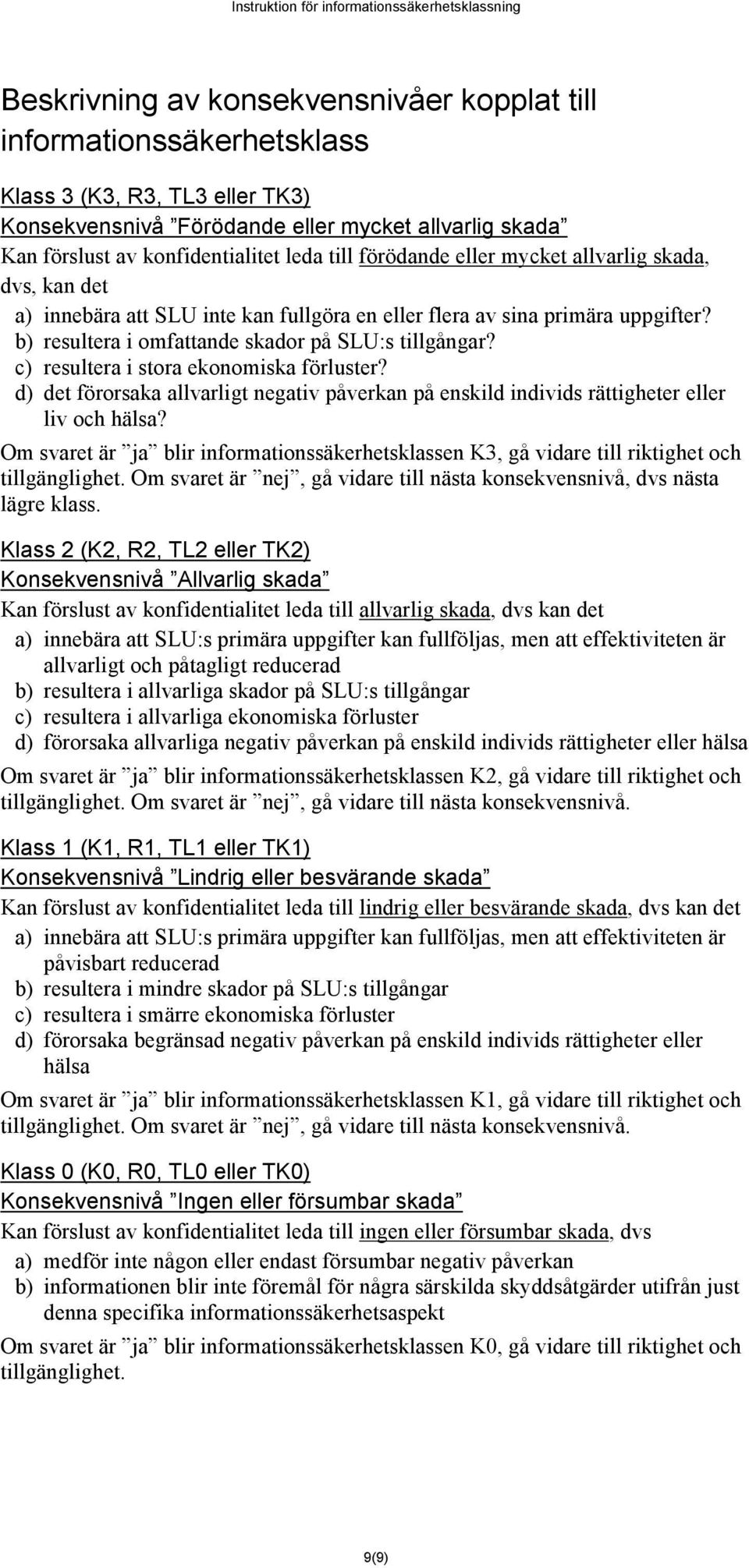 c) resultera i stora ekonomiska förluster? d) det förorsaka allvarligt negativ påverkan på enskild individs rättigheter eller liv och hälsa?