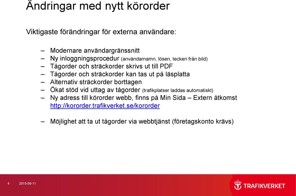 Alternativ sträckorder borttagen Ökat stöd vid uttag av tågorder (trafikplatser laddas automatiskt) Ny adress till körorder webb, finns