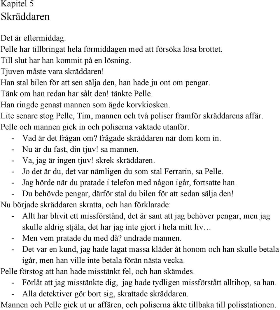 Lite senare stog Pelle, Tim, mannen och två poliser framför skräddarens affär. Pelle och mannen gick in och poliserna vaktade utanför. Vad är det frågan om? frågade skräddaren när dom kom in.