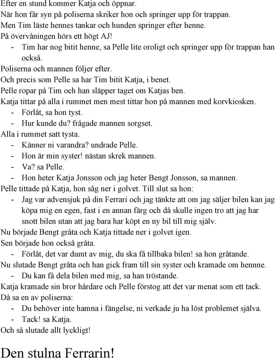 Och precis som Pelle sa har Tim bitit Katja, i benet. Pelle ropar på Tim och han släpper taget om Katjas ben. Katja tittar på alla i rummet men mest tittar hon på mannen med korvkiosken.