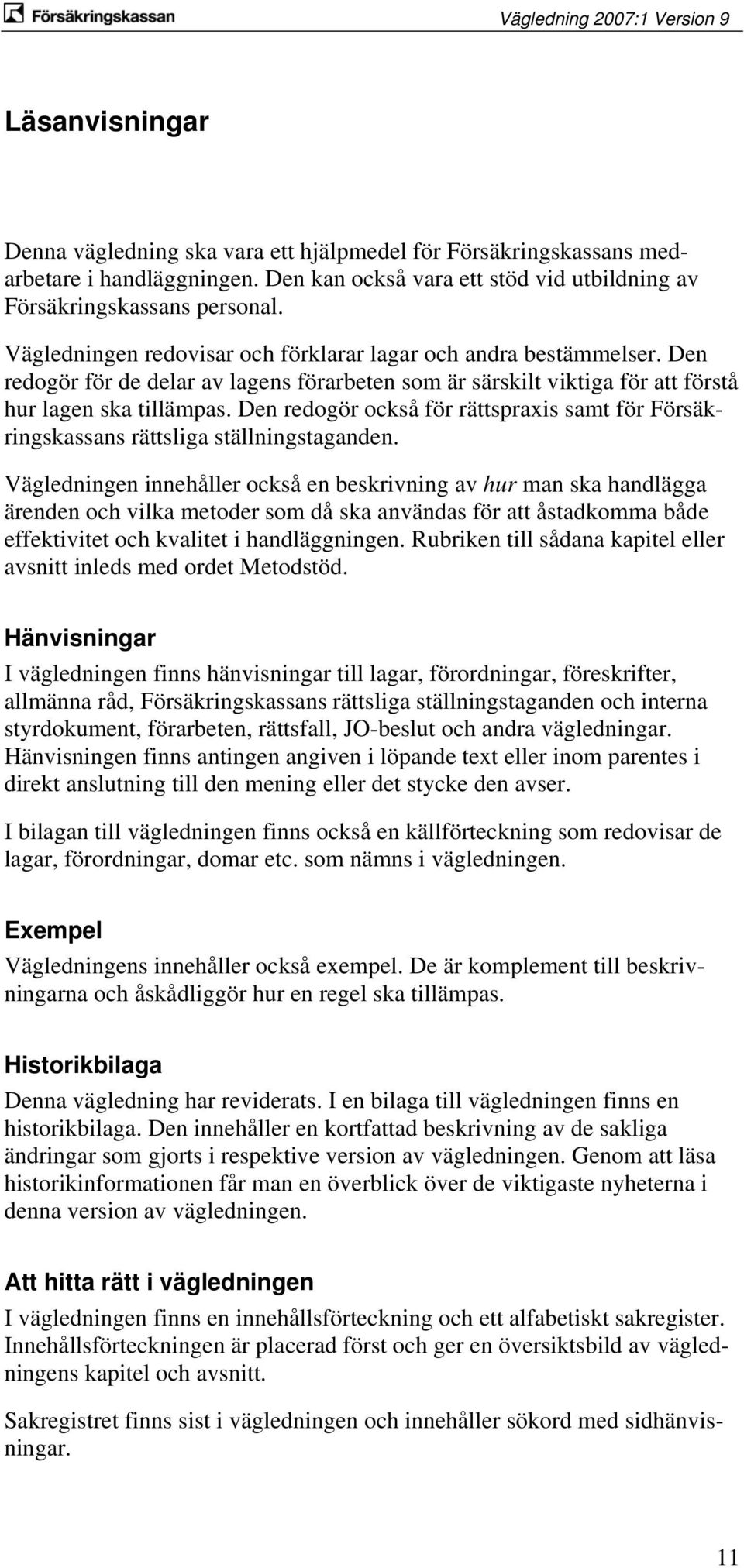 Den redogör också för rättspraxis samt för Försäkringskassans rättsliga ställningstaganden.