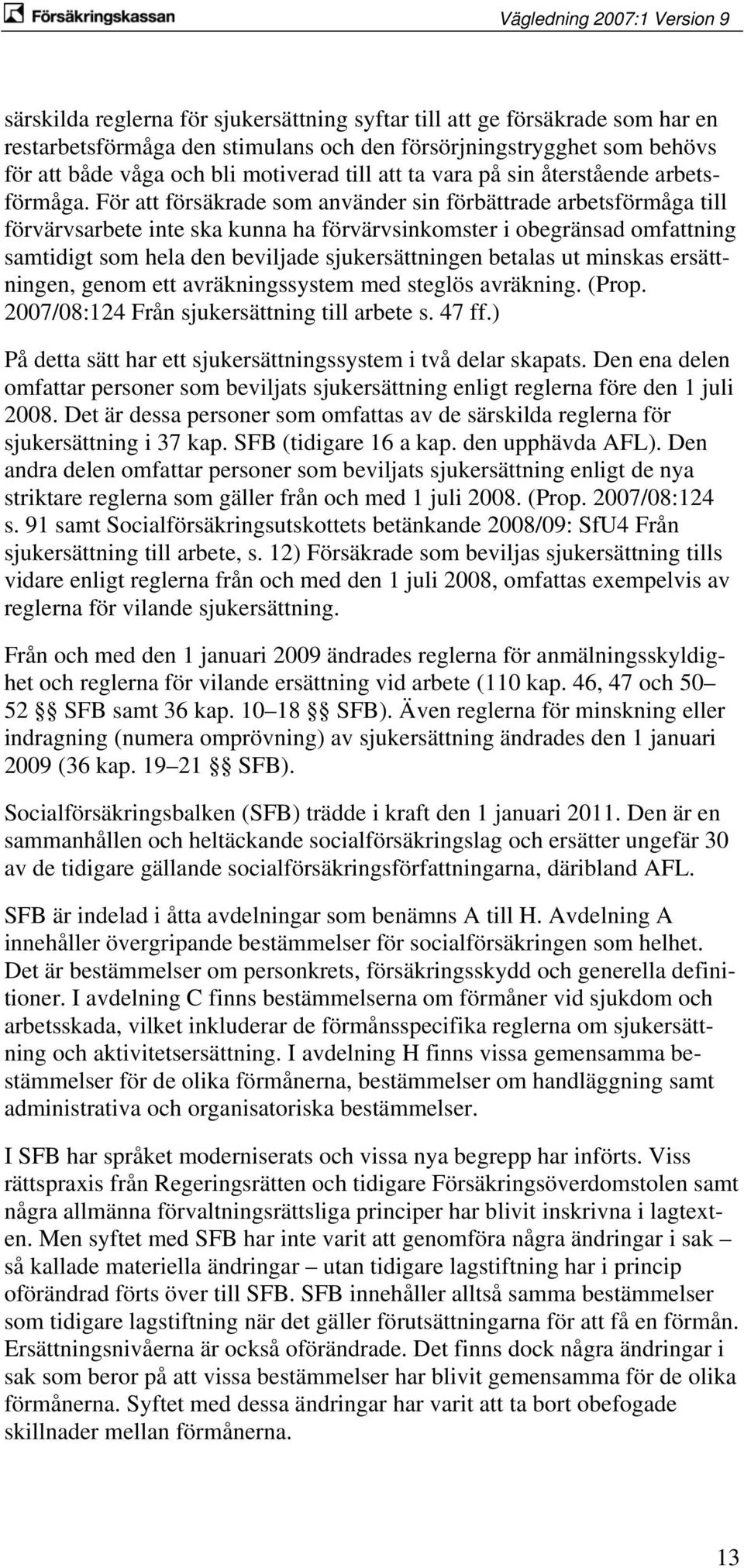 För att försäkrade som använder sin förbättrade arbetsförmåga till förvärvsarbete inte ska kunna ha förvärvsinkomster i obegränsad omfattning samtidigt som hela den beviljade sjukersättningen betalas