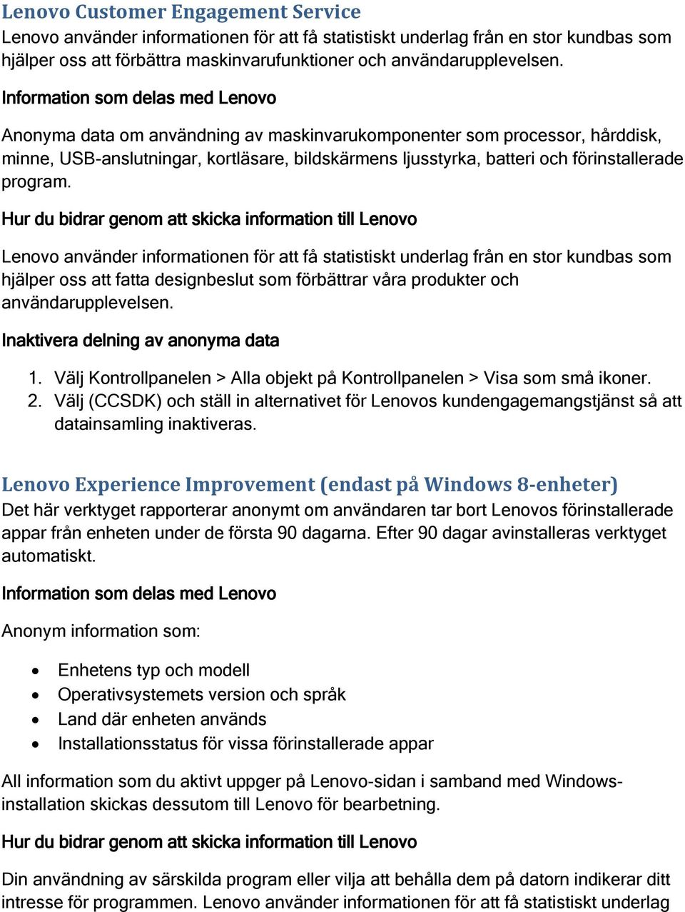 Lenovo använder informationen för att få statistiskt underlag från en stor kundbas som hjälper oss att fatta designbeslut som förbättrar våra produkter och användarupplevelsen. 1.