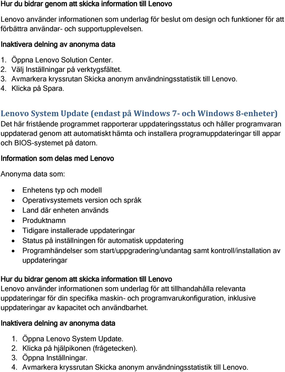 Lenovo System Update (endast på Windows 7- och Windows 8-enheter) Det här fristående programmet rapporterar uppdateringsstatus och håller programvaran uppdaterad genom att automatiskt hämta och