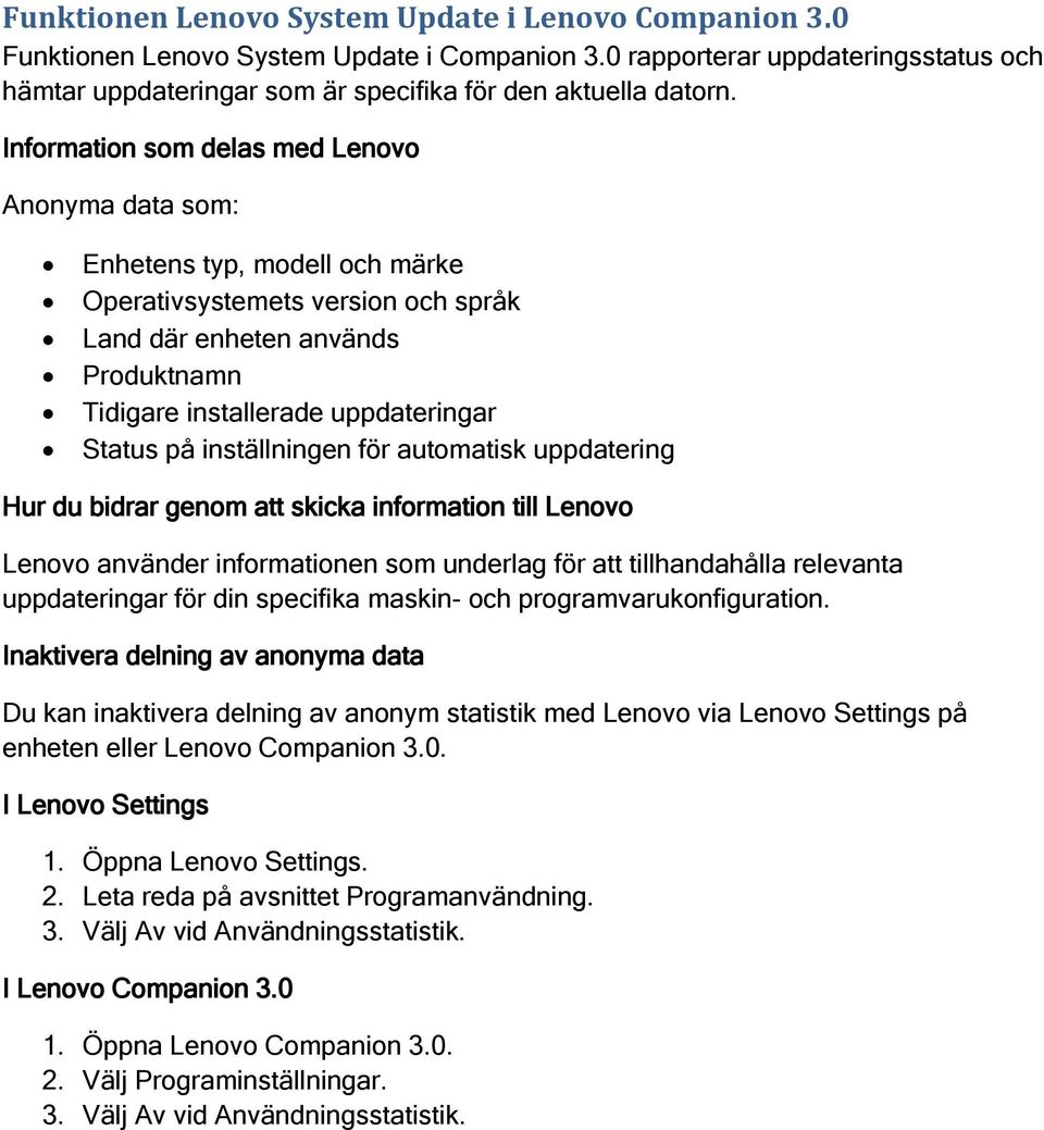 Anonyma data som: Enhetens typ, modell och märke Produktnamn Tidigare installerade uppdateringar Status på inställningen för automatisk uppdatering Lenovo använder informationen som underlag för