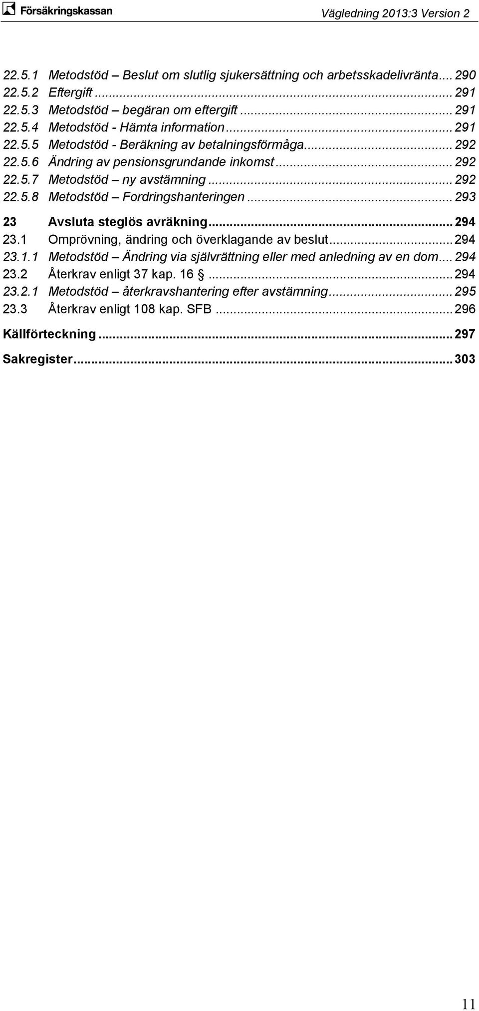 .. 293 23 Avsluta steglös avräkning... 294 23.1 Omprövning, ändring och överklagande av beslut... 294 23.1.1 Metodstöd Ändring via självrättning eller med anledning av en dom... 294 23.2 Återkrav enligt 37 kap.