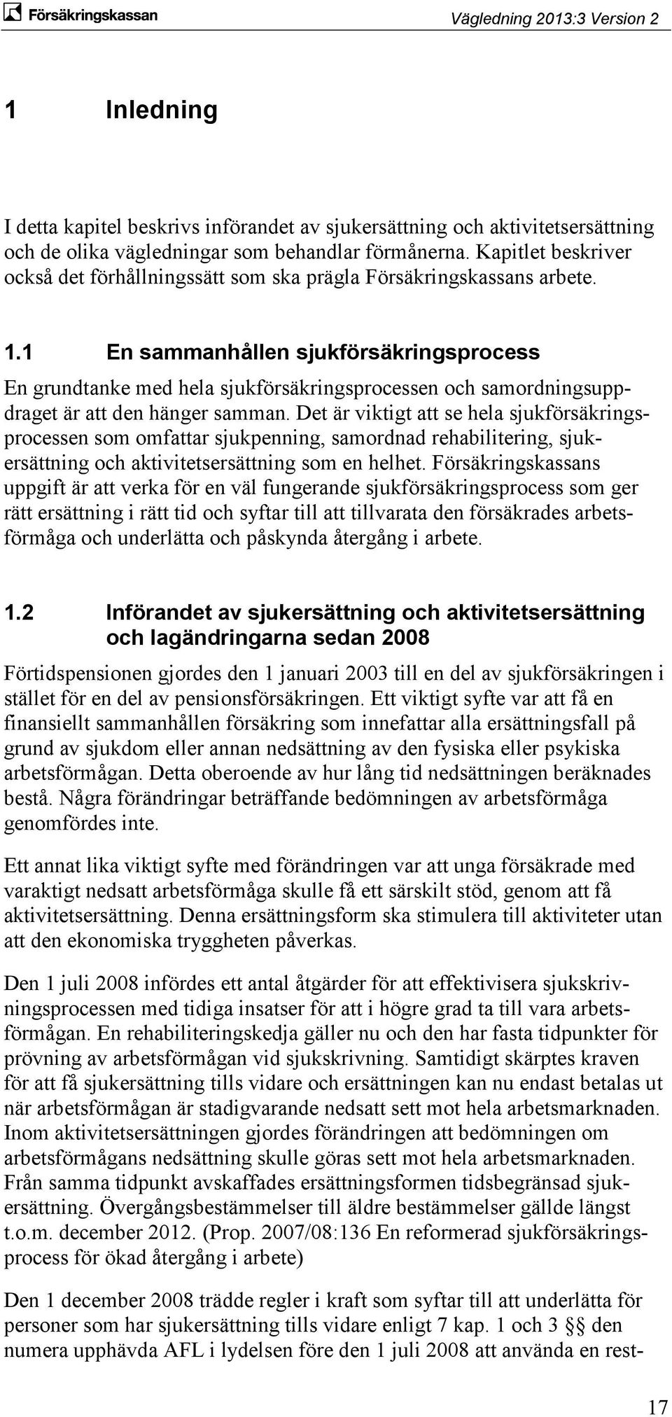 1 En sammanhållen sjukförsäkringsprocess En grundtanke med hela sjukförsäkringsprocessen och samordningsuppdraget är att den hänger samman.