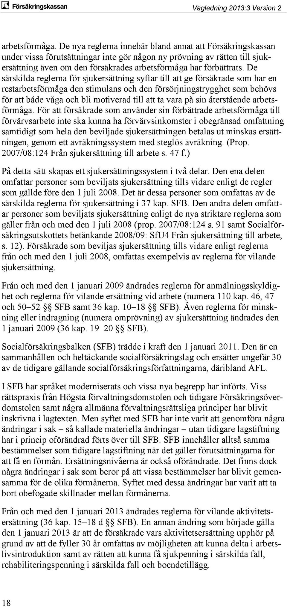 De särskilda reglerna för sjukersättning syftar till att ge försäkrade som har en restarbetsförmåga den stimulans och den försörjningstrygghet som behövs för att både våga och bli motiverad till att