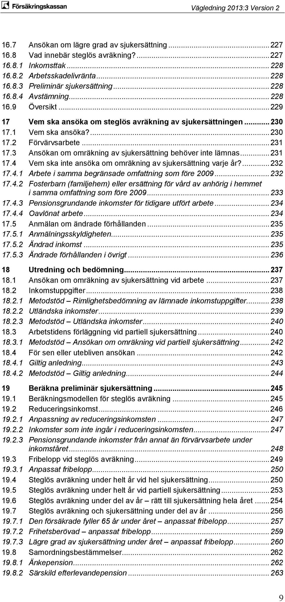 3 Ansökan om omräkning av sjukersättning behöver inte lämnas... 231 17.4 Vem ska inte ansöka om omräkning av sjukersättning varje år?... 232 17.4.1 Arbete i samma begränsade omfattning som före 2009.