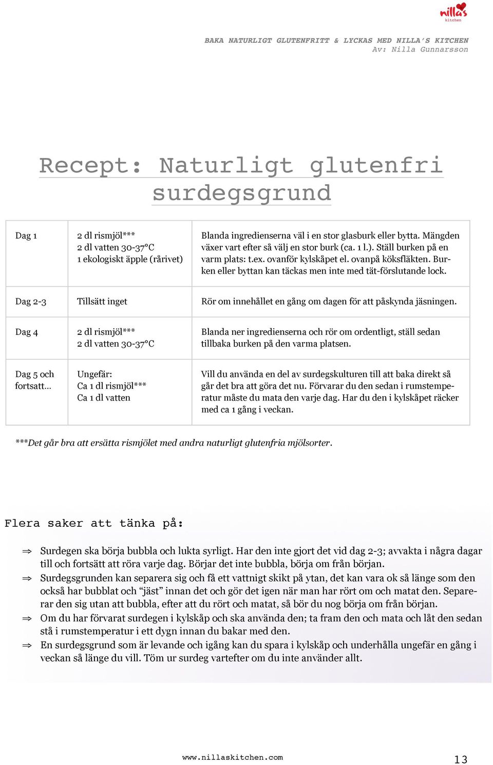 Burken eller byttan kan täckas men inte med tät-förslutande lock. Dag 2-3 Tillsätt inget Rör om innehållet en gång om dagen för att påskynda jäsningen.