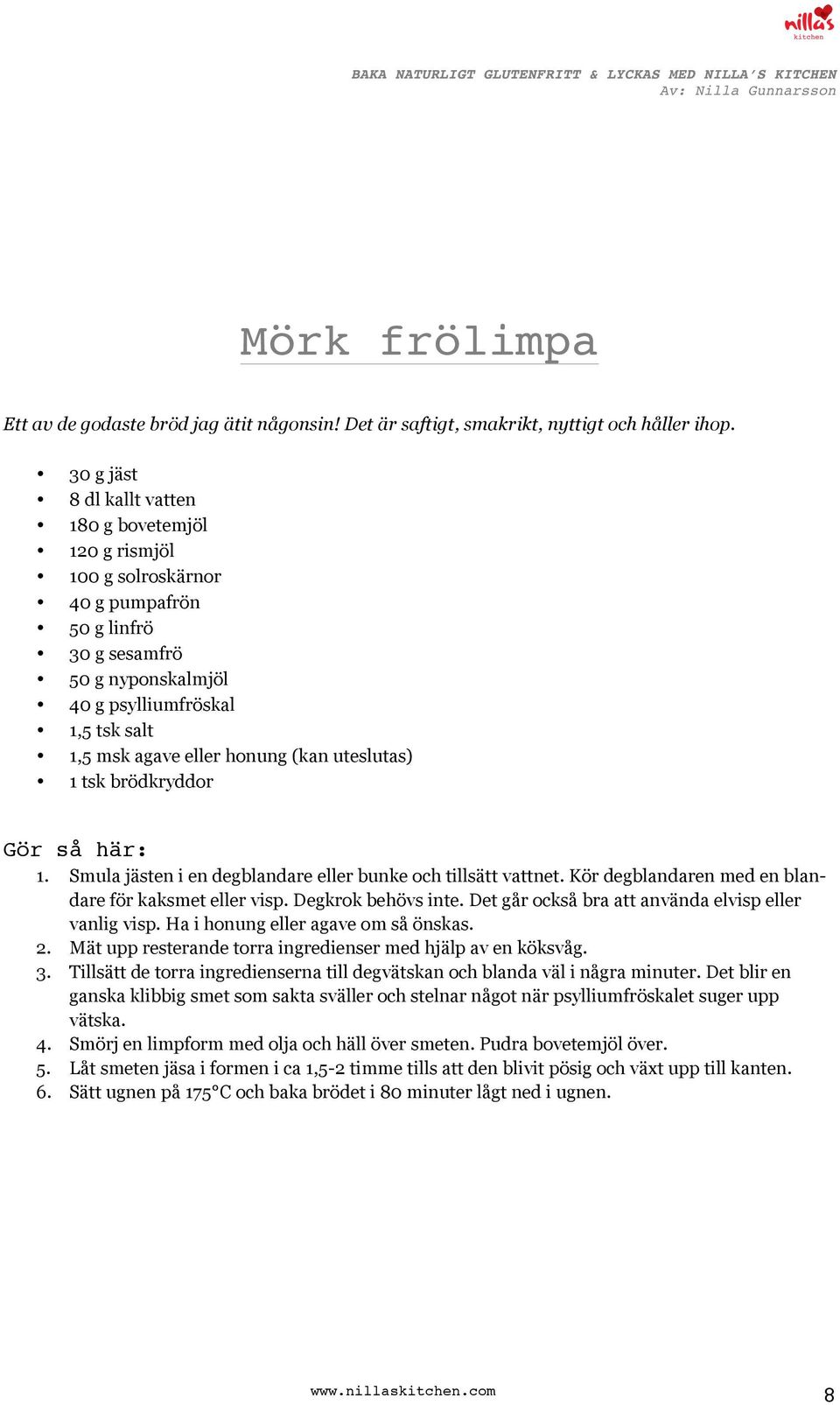 uteslutas) 1 tsk brödkryddor Gör så här: 1. Smula jästen i en degblandare eller bunke och tillsätt vattnet. Kör degblandaren med en blandare för kaksmet eller visp. Degkrok behövs inte.