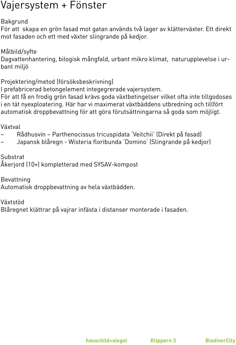 vajersystem. För att få en frodig grön fasad krävs goda växtbetingelser vilket ofta inte tillgodoses i en tät nyexploatering.