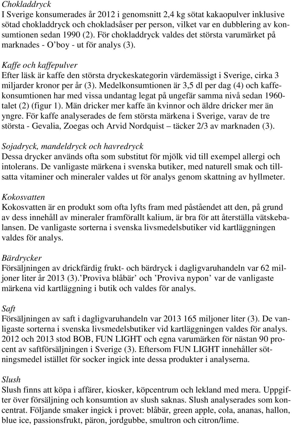 Kaffe och kaffepulver Efter läsk är kaffe den största dryckeskategorin värdemässigt i Sverige, cirka 3 miljarder kronor per år (3).