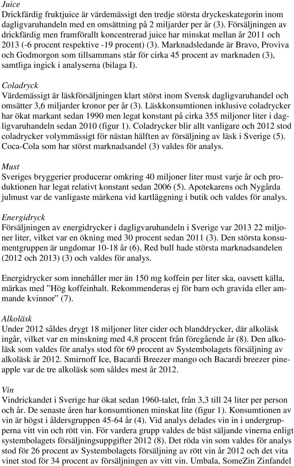 Marknadsledande är Bravo, Proviva och Godmorgon som tillsammans står för cirka 45 procent av marknaden (3), samtliga ingick i analyserna (bilaga I).