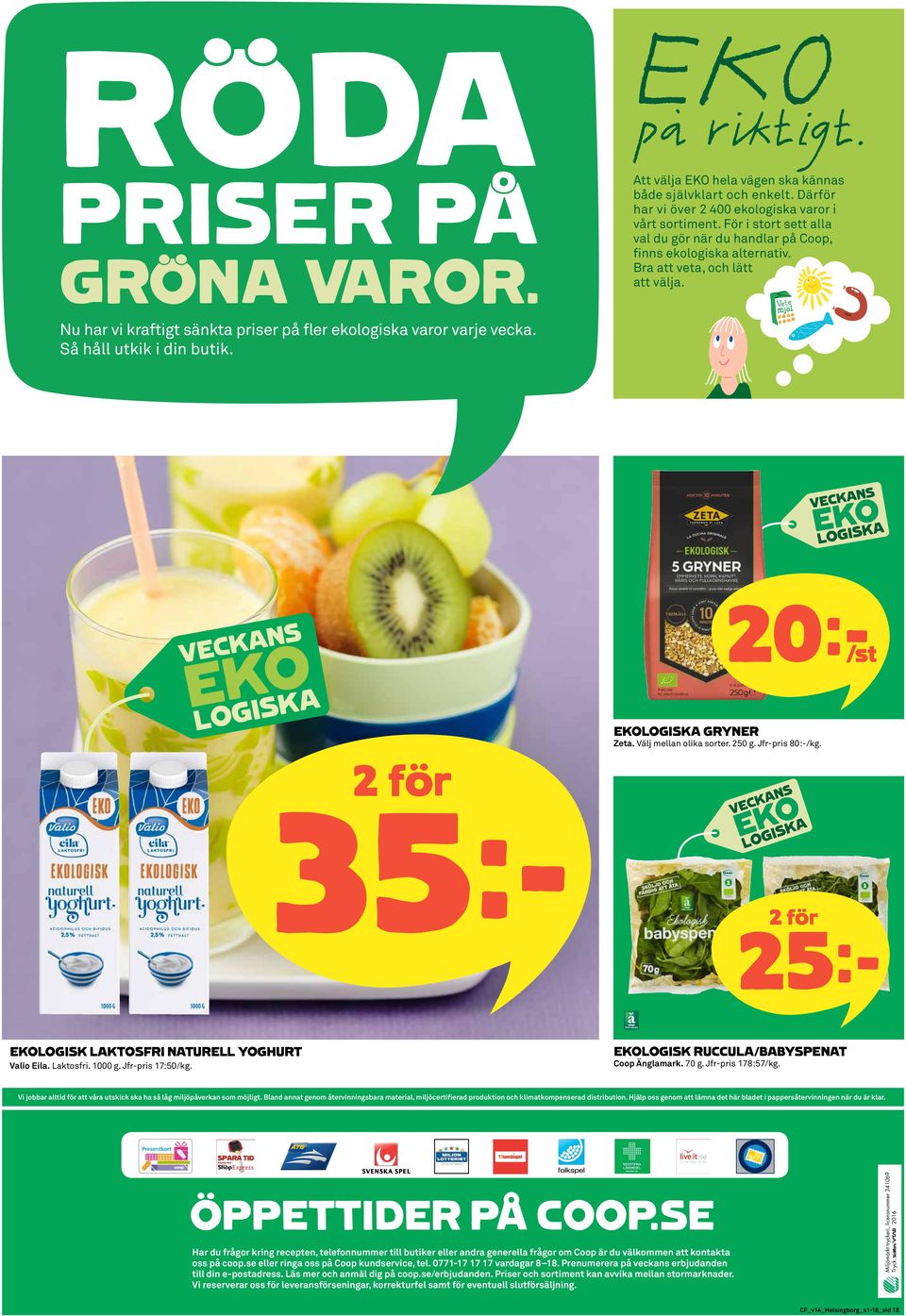 Så håll utkik i din butik. 20k/st EKOLOGISKA GRYNER Zeta. Välj mellan olika sorter. 250 g. Jfr-pris 80:-/kg. 35k 25k EKOLOGISK LAKTOSFRI NATURELL YOGHURT Valio Eila. Laktosfri. 1000 g.