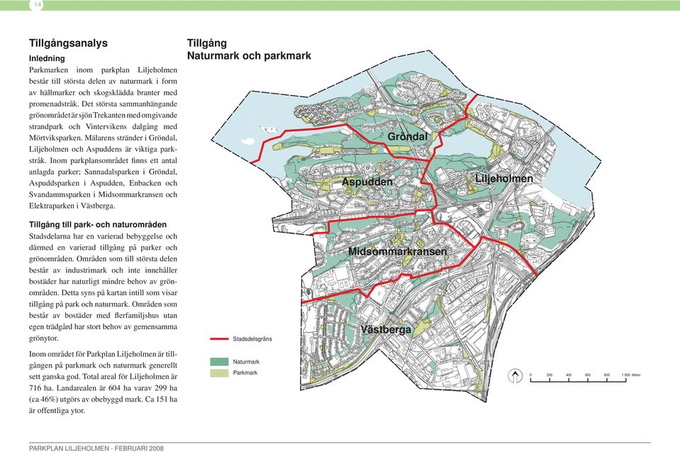 Inom parkpansområdet finns ett anta anagda parker; Sannadasparken i Grönda, Aspuddsparken i Aspudden, Enbacken och Svandammsparken i Midsommarkransen och Eektraparken i Västberga.