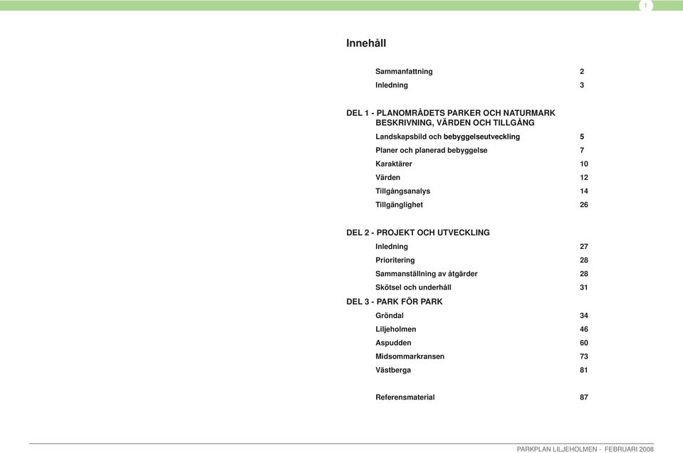 Tigängighet 26 DEL 2 - PROJEKT OCH UTVECKLING Inedning 27 Prioritering 28 Sammanstäning av åtgärder 28 Skötse och