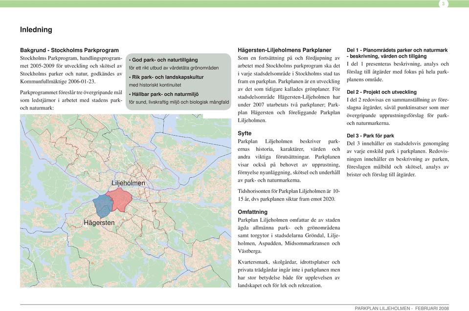 andskapskutur med historiskt kontinuitet Håbar park- och naturmijö för sund, ivskraftig mijö och bioogisk mångfad Lijehomen Hägersten-Lijehomens Parkpaner Som en fortsättning på och fördjupning av