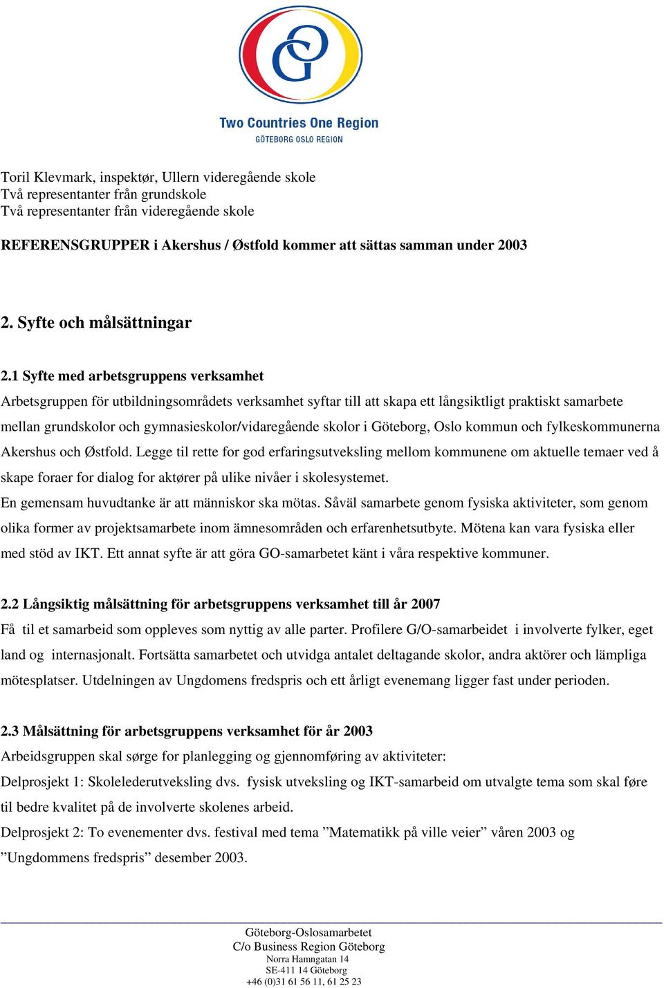 1 Syfte med arbetsgruppens verksamhet Arbetsgruppen för utbildningsområdets verksamhet syftar till att skapa ett långsiktligt praktiskt samarbete mellan grundskolor och gymnasieskolor/vidaregående