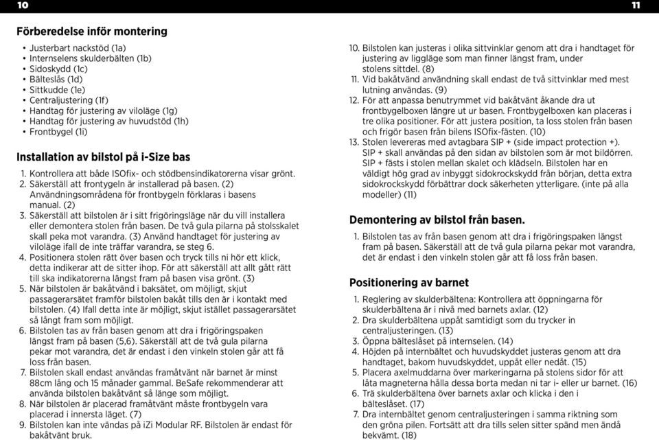() Användningsområdena för frontbygeln förklaras i basens manual. (). Säkerställ att bilstolen är i sitt frigöringsläge när du vill installera eller demontera stolen från basen.
