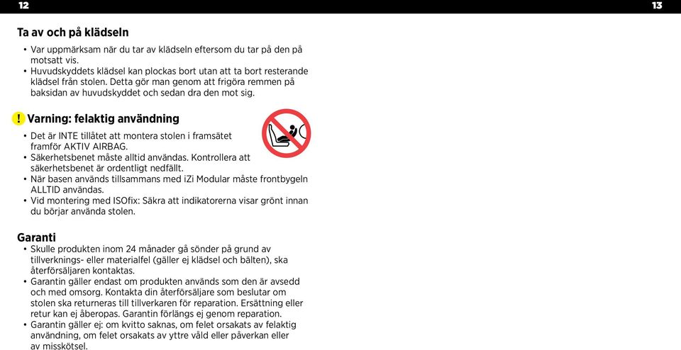 Säkerhetsbenet måste alltid användas. Kontrollera att säkerhetsbenet är ordentligt nedfällt. När basen används tillsammans med izi Modular måste frontbygeln ALLTID användas.