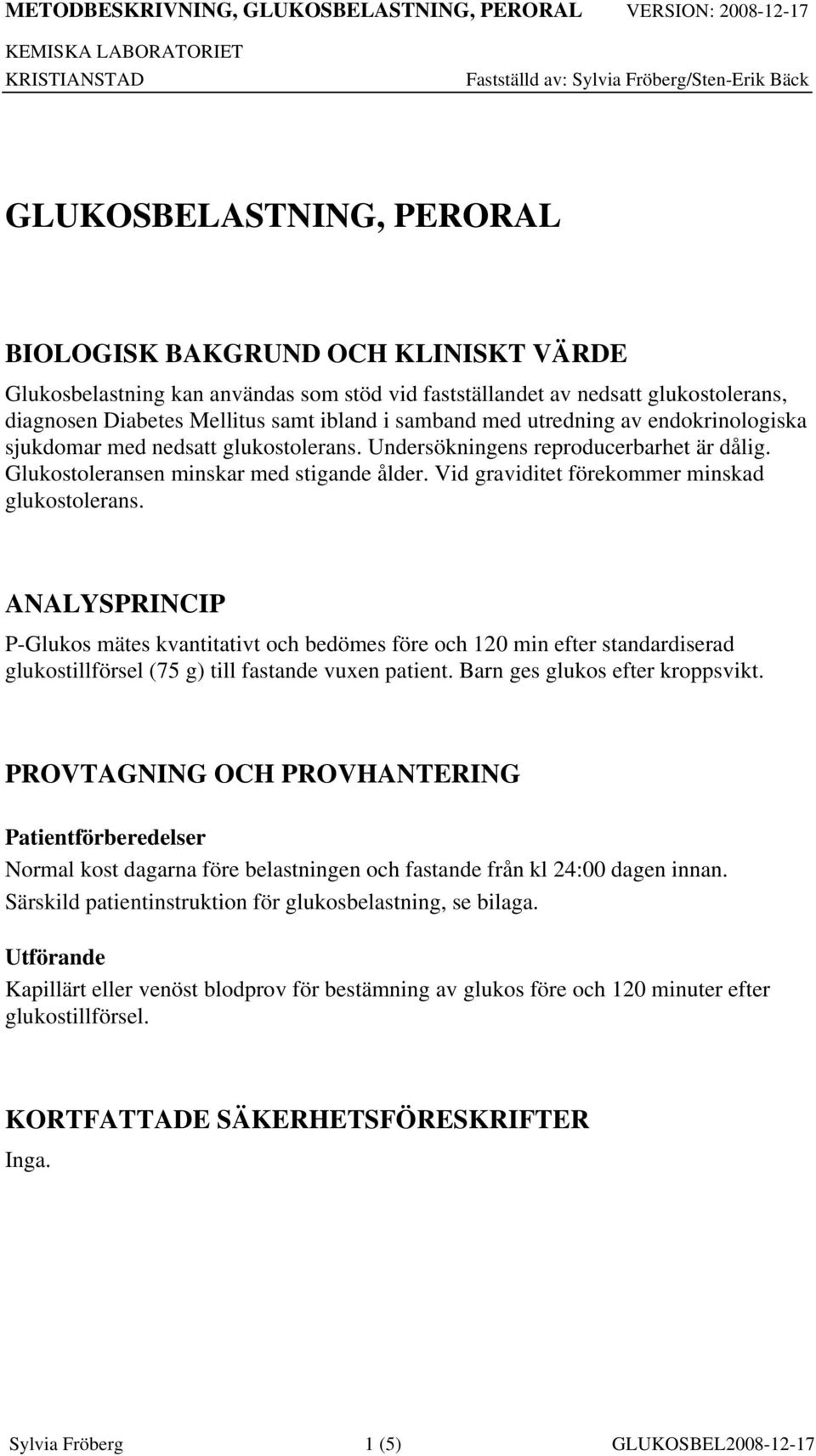 Vid graviditet förekommer minskad glukostolerans. ANALYSPRINCIP P-Glukos mätes kvantitativt och bedömes före och 120 min efter standardiserad glukostillförsel (75 g) till fastande vuxen patient.