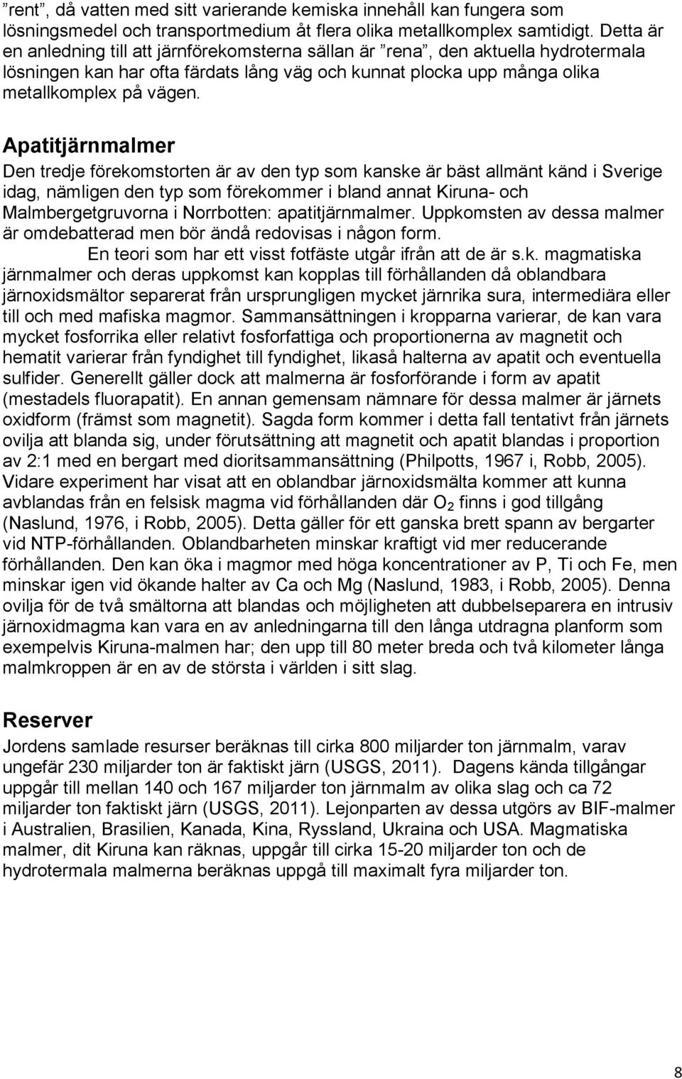 Apatitjärnmalmer Den tredje förekomstorten är av den typ som kanske är bäst allmänt känd i Sverige idag, nämligen den typ som förekommer i bland annat Kiruna- och Malmbergetgruvorna i Norrbotten: