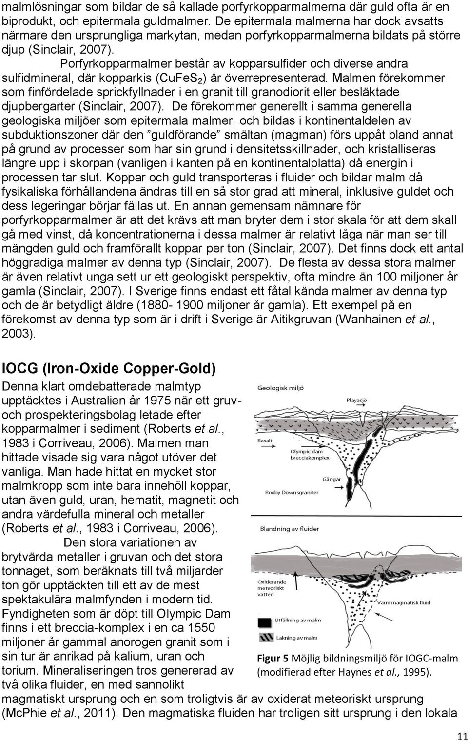 Porfyrkopparmalmer består av kopparsulfider och diverse andra sulfidmineral, där kopparkis (CuFeS 2 ) är överrepresenterad.