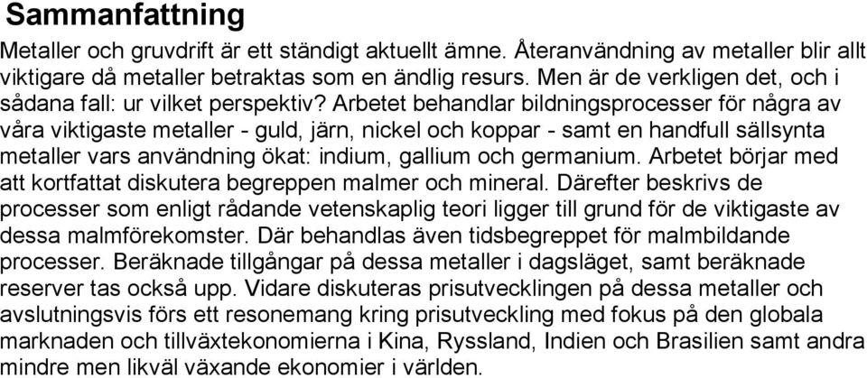 Arbetet behandlar bildningsprocesser för några av våra viktigaste metaller - guld, järn, nickel och koppar - samt en handfull sällsynta metaller vars användning ökat: indium, gallium och germanium.