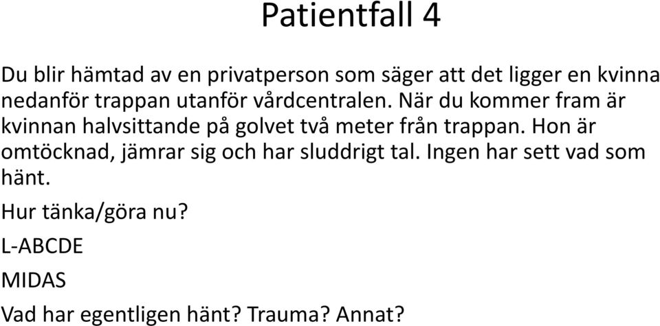 När du kommer fram är kvinnan halvsittande på golvet två meter från trappan.