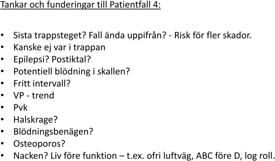 Potentiell blödning i skallen? Fritt intervall? VP - trend Pvk Halskrage?