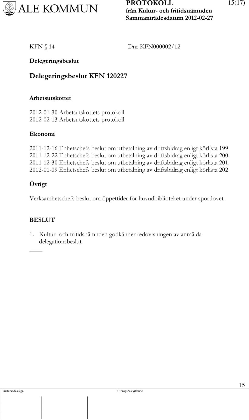 körlista 200. 2011-12-30 Enhetschefs beslut om utbetalning av driftsbidrag enligt körlista 201.