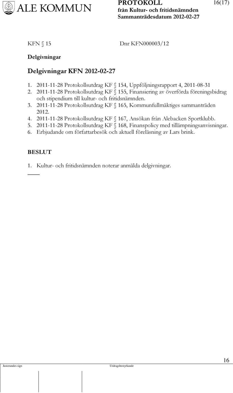 2011-11-28 Protokollsutdrag KF 165, Kommunfullmäktiges sammanträden 2012. 4. 2011-11-28 Protokollsutdrag KF 167, Ansökan från Alebacken Sportklubb. 5.