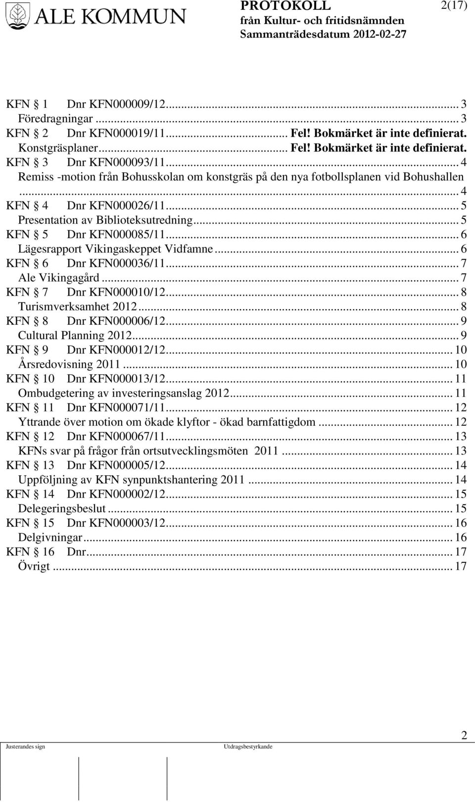 .. 6 Lägesrapport Vikingaskeppet Vidfamne... 6 KFN 6 Dnr KFN000036/11... 7 Ale Vikingagård... 7 KFN 7 Dnr KFN000010/12... 8 Turismverksamhet 2012... 8 KFN 8 Dnr KFN000006/12... 9 Cultural Planning 2012.