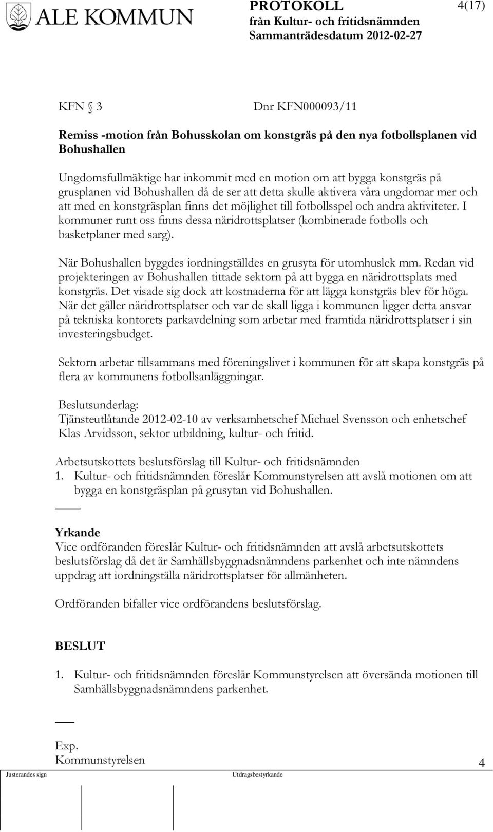 I kommuner runt oss finns dessa näridrottsplatser (kombinerade fotbolls och basketplaner med sarg). När Bohushallen byggdes iordningställdes en grusyta för utomhuslek mm.